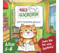 Male deine Geschichten - Katzenmalbuch: Malbuch für Kinder von 5-8 Jahren. Am Ende hält Ihr Kind sein eigenes Geschichtenbuch mit eigenen Bildern in Händen!