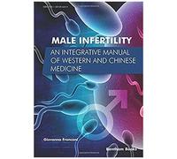 Male Infertility: An Integrative Manual Of Western And Chinese Medicine