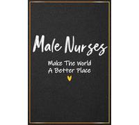 Male Nurses Make The World A Better Place: Male Nurse Appreciation Gifts - Perfect Male Nurse Journal For Nurses Week, Male Nurse Christmas and ... Gifts For Graduation, Thank and Retirement
