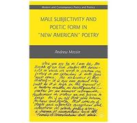 Male Subjectivity And Poetic Form In "New American" Poetry