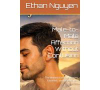 Male-to-Male Affection Without Confusion: The Honest Guide to Desire, Emotion, and Self-Respect