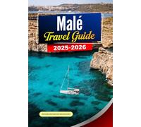 MALÉ Travel Guide 2025-2026: Explore the Best Attractions, Local Culture, Hidden Gems and Pristine Beaches in Maldives