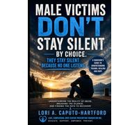 Male Victims Don't Stay Silent By Choice. They Stay Silent Because No One Listens: Understanding Abuse, Trauma, Shame, and the Hidden Cost of Disbelief