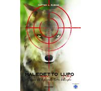 Maledetto Lupo: Viaggio Del Lupo Nella Terra Dell'uomo - Viaggio Dell'uomo Nella Terra Del Lupo: 6 (Tutti I Romanzi Di Matteo Antonio Rubino)