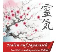 Malen auf Japanisch: Kreatives Ausmalbuch für Erwachsene mit Zen-Motiven, Kirschblüten & japanischer Ästhetik: Entspannung und Kreativität: ... Ausmalen für Ruhe, Inspiration und Harmonie