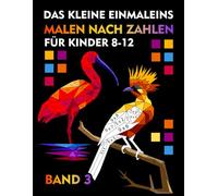 Malen Nach Zahlen- Das kleine Einmaleins, Multiplikation und Division für Kinder 8-12 Jahren Band 3: Mathe- Malbuch , Übungsheft - Mathematik 2,3,4,5 Klasse
