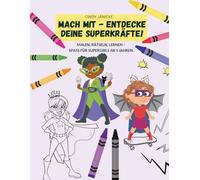 Malen, Rätseln, Spass - MACH MIT! Entdecke deine Superkräfte. Malen, Buchstaben, Zahlen, Fehler suchen, logisch denken, Spass haben. Alle Mädchen ... Malen, Lernen und Rätseln für Supergirls ab 5