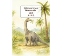 Malen und lernen: Dinosaurier von A bis Z: Mit Schreibübungen und liebevollen Ausmalbildern für Kinder ab 4 Jahren im Taschenbuchformat