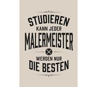 Malermeister werden nur die Besten: Notizbuch Malermeister - motivierendes Geschenk zur Meisterprüfung oder zum Meisterbrief, A5 liniert mit 120 Seiten für Baustelle, Atelier und Büro