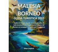 Malesia Borneo Guida turistica 2025: Esplora le foreste pluviali, la fauna selvatica, le isole incontaminate e il patrimonio indigeno del Borneo: un compagno completo per il viaggiatore