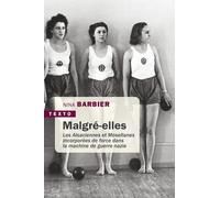 Malgré Elles - Les Alsaciennes Et Mosellanes Incorporées De Force Dans La Machine De Guerre Nazie