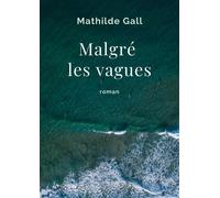 Malgré les vagues - Mathilde Gall - Librinova - broché - Roman