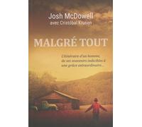 Malgré tout: L'itinéraire d'un homme, de ses souvenirs indicibles à une grâce extraordinaire...