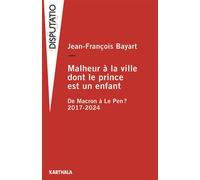 Malheur à la ville dont le prince est un enfant De Macron à Le Pen ? 2017-2024 - Jean-François Bayart - Karthala - broché - Essai
