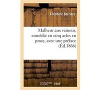 Malheur aux vaincus, comédie en cinq actes en prose, avec une préface THÉODORE BARRIÈRE (Auteur)