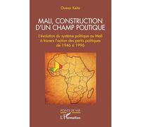 Mali, construction d'un champ politique: L'évolution du système politique au Mali à travers l'action des partis politiques de 1946 à 1996