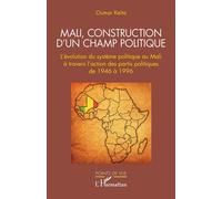 Mali, construction d'un champ politique: L'évolution du système politique au Mali à travers l'action des partis politiques de 1946 à 1996