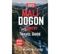 MALI DOGON COUNTRY TRAVEL GUIDE 2025: Insider Insights and Smart Planning for Confident Travel