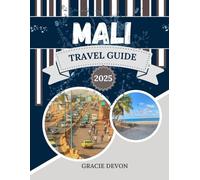 MALI TRAVEL GUIDE 2025: Discover Its Vibrant Cities, Rich Culture, and Stunning Landscapes