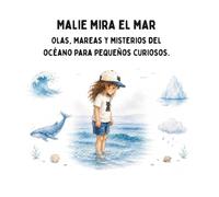 Malie mira el mar: Olas, mareas y misterios del océano para pequeños curiosos