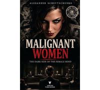 Malignant Women - True Crime: The Dark Side of the Female Mind