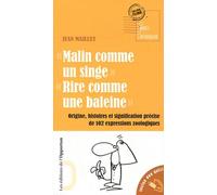 Malin Comme Un Singe, Rire Comme Une Baleine - Origine, Histoire Et Signification Précise De 102 Expressions Zoologiques