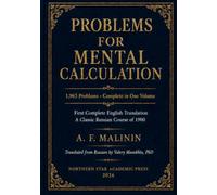 Malinin's Problems for Mental Calculation: A substantial, faithful English edition of a rare Russian mental-calculation problem collection: 1,963 ... historical study, and mathematical training.