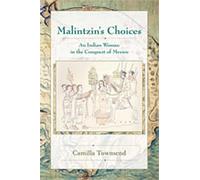 Malintzin's Choices: An Indian Woman in the Conquest of Mexico