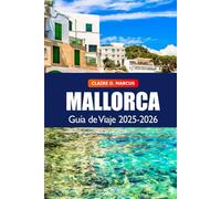 Mallorca Guía de Viaje 2025-2026: Explora Palma, sus playas, destinos imperdibles, cultura y aventuras costeras en España