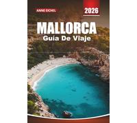 MALLORCA GUÍA DE VIAJE 2026: Desde lo más destacado de Palma hasta retiros de montaña, playas solitarias y experiencias culturales