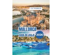 MALLORCA GUÍA DE VIAJE 2026: Escapadas isleñas con playas bañadas por el sol, calas turquesa, pueblos históricos y encanto mediterráneo en España, Europa