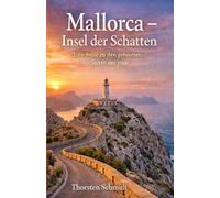 Mallorca- Insel der Schatten: Eine Reise zu den geheimen Seiten der Insel