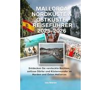 Mallorca Nordküste & Ostküste Reiseführer 2025-2026: Entdecken Sie versteckte Buchten, zeitlose Dörfer und Küstenwunder im Norden und Osten Mallorcas