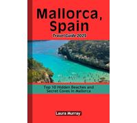 Mallorca, Spain Travel Guide 2025: Top 10 Hidden Beaches and Secret Coves in Mallorca