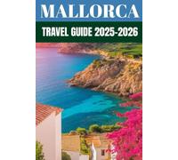 Mallorca Travel Guide 2025-2026: Insider Secrets to Exploring Spain’s Balearic Jewel Beyond the Tourist Trail