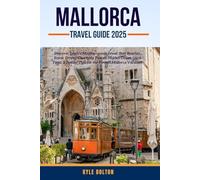 MALLORCA TRAVEL GUIDE 2025: Discover Spain’s Mediterranean Jewel: Best Beaches, Scenic Drives, Charming Towns, Hidden Coves, Local Food, & Insider Tips for the Perfect Mallorca Vacation