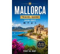MALLORCA TRAVEL GUIDE 2026-2027: From Palma to Cap Formentor, Explore Every Coast, Village, and Landscape on Spain's Largest Balearic Island