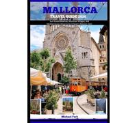 MALLORCA TRAVEL GUIDE 2026: Sun-Kissed Beaches, Mountain Villages, and Mediterranean Adventures in Spain’s Balearic Gem