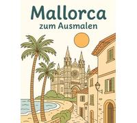 Mallorca zum Ausmalen: Ein Ausmalbuch für klein und groß - Entdecke die Schönheit der Baleareninsel in detailreichen Ausmalmotiven - Ideal zur Entspannung, zum Abschalten und zum Träumen