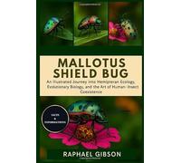 MALLOTUS SHIELD BUG: An Illustrated Journey into Hemipteran Ecology, Evolutionary Biology, and the Art of Human-Insect Coexistence