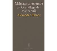 Malmaterialienkunde als Grundlage der Maltechnik: Für Kunststudierende, Künstler, Maler, Lackierer, Fabrikanten und Händler