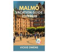 MALMÖ VACATION GUIDE 2025-2026: Explore Malmö Like a Local - Top Attractions, Budget, Family, Couples & Solo Adventures, Best Hotels, Food, Nightlife and Day Trips in Sweden & Scandinavia