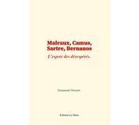 Malraux, Camus, Sartre, Bernanos: L’espoir des désespérés