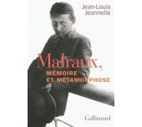 Jean-Louis Jeannelle – Malraux, mémoire et métamorphose – À Malraux mémorialiste – Gallimard
