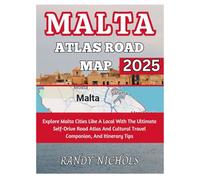 Malta Atlas Road Map 2025: Explore Malta Cities Like A Local With The Ultimate Self-Drive Road Atlas And Cultural Travel Companion, And Itinerary Tips