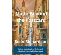 Malta Beyond the Postcard: Curious facts, inspired fiction and reflections from the Mediterranean