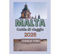 MALTA Guida di viaggio 2025: Il tuo compagno ideale per attrazioni da visitare, cultura, cibo, luoghi in cui soggiornare e consigli utili