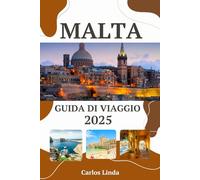 MALTA Guida di viaggio 2025: Una guida completa ai luoghi imperdibili di Malta, alle principali attrazioni, consigli utili, segreti locali e consigli di viaggio