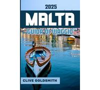 MALTA GUIDA DI VIAGGIO 2025: Vivi la storia, il romanticismo e un'avventura indimenticabile nella gemma nascosta del Mediterraneo