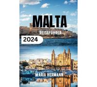Malta Reiseführer 2024: Entdecken Sie Das Beste Des Mediterranen Inselparadieses (German Edition)